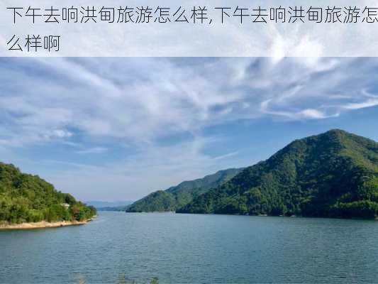 下午去响洪甸旅游怎么样,下午去响洪甸旅游怎么样啊-第1张图片-奥莱旅游网