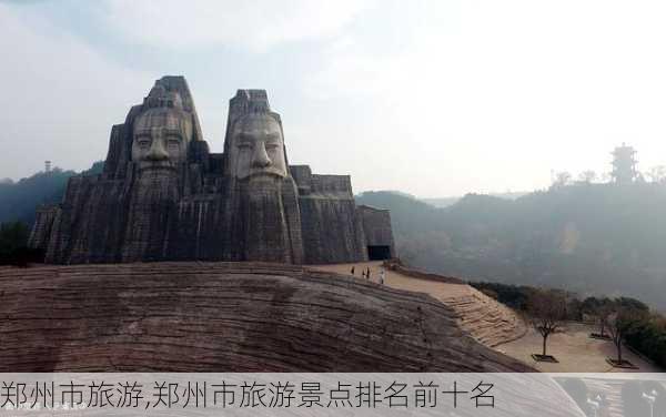 郑州市旅游,郑州市旅游景点排名前十名