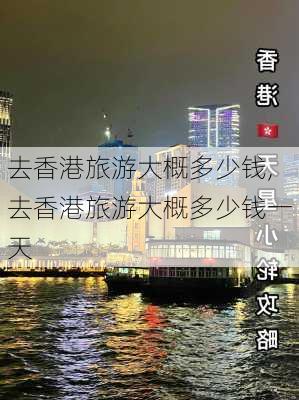 去香港旅游大概多少钱,去香港旅游大概多少钱一天-第2张图片-奥莱旅游网