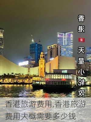 香港旅游费用,香港旅游费用大概需要多少钱-第1张图片-奥莱旅游网