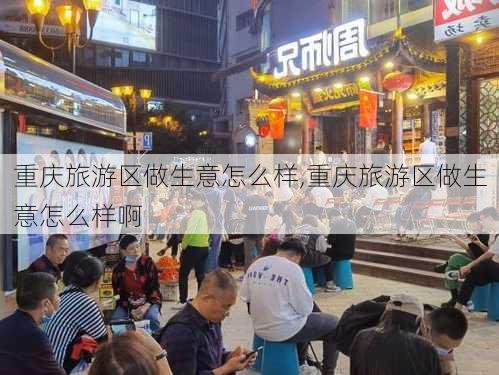 重庆旅游区做生意怎么样,重庆旅游区做生意怎么样啊