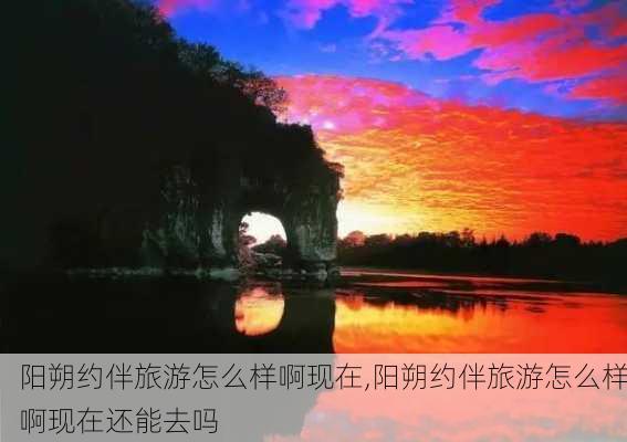 阳朔约伴旅游怎么样啊现在,阳朔约伴旅游怎么样啊现在还能去吗-第2张图片-奥莱旅游网