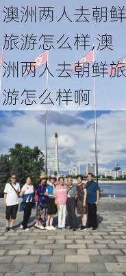 澳洲两人去朝鲜旅游怎么样,澳洲两人去朝鲜旅游怎么样啊