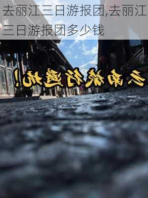 去丽江三日游报团,去丽江三日游报团多少钱