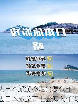 去日本旅游不走会怎么样,去日本旅游不走会怎么样吗