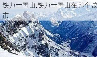 铁力士雪山,铁力士雪山在哪个城市-第2张图片-奥莱旅游网