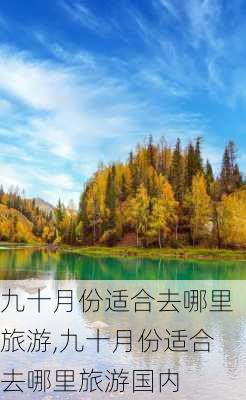 九十月份适合去哪里旅游,九十月份适合去哪里旅游国内-第3张图片-奥莱旅游网