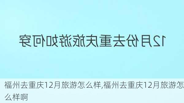 福州去重庆12月旅游怎么样,福州去重庆12月旅游怎么样啊-第2张图片-奥莱旅游网