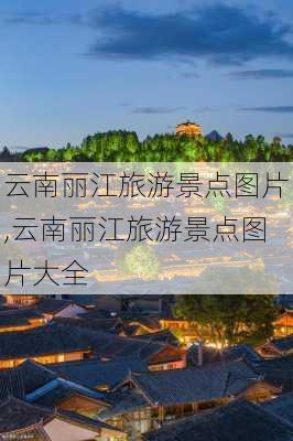 云南丽江旅游景点图片,云南丽江旅游景点图片大全-第3张图片-奥莱旅游网