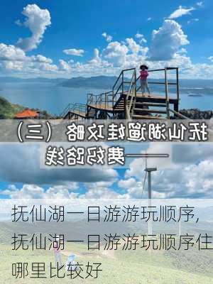 抚仙湖一日游游玩顺序,抚仙湖一日游游玩顺序住哪里比较好-第1张图片-奥莱旅游网