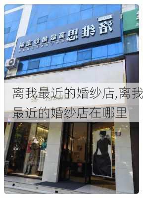 离我最近的婚纱店,离我最近的婚纱店在哪里-第2张图片-奥莱旅游网