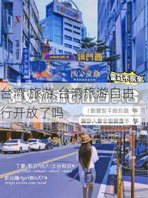 台湾 旅游,台湾旅游自由行开放了吗-第1张图片-奥莱旅游网