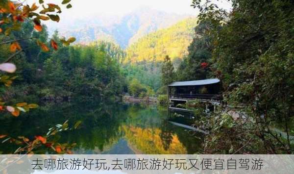 去哪旅游好玩,去哪旅游好玩又便宜自驾游