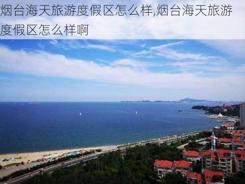 烟台海天旅游度假区怎么样,烟台海天旅游度假区怎么样啊-第2张图片-奥莱旅游网