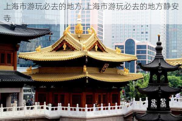 上海市游玩必去的地方,上海市游玩必去的地方静安寺