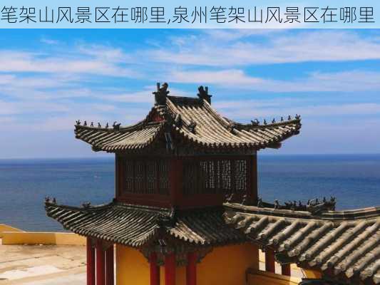 笔架山风景区在哪里,泉州笔架山风景区在哪里-第1张图片-奥莱旅游网