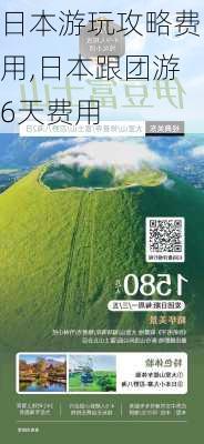 日本游玩攻略费用,日本跟团游6天费用-第3张图片-奥莱旅游网