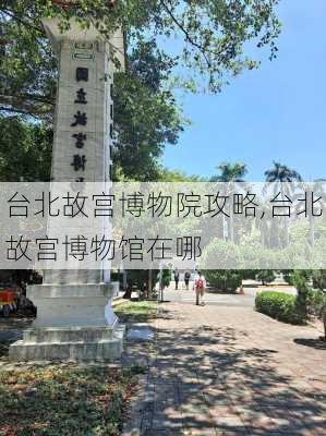 台北故宫博物院攻略,台北故宫博物馆在哪-第3张图片-奥莱旅游网