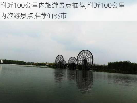 附近100公里内旅游景点推荐,附近100公里内旅游景点推荐仙桃市-第2张图片-奥莱旅游网