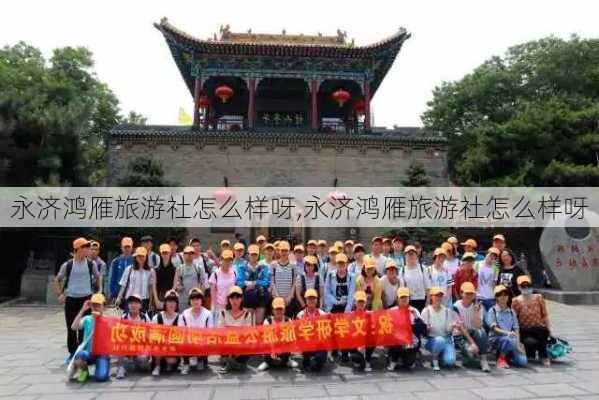 永济鸿雁旅游社怎么样呀,永济鸿雁旅游社怎么样呀-第3张图片-奥莱旅游网