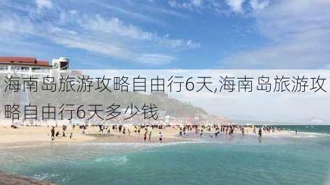 海南岛旅游攻略自由行6天,海南岛旅游攻略自由行6天多少钱-第2张图片-奥莱旅游网