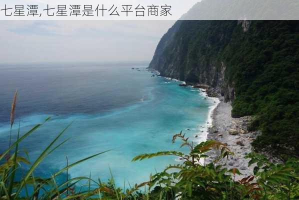 七星潭,七星潭是什么平台商家-第1张图片-奥莱旅游网