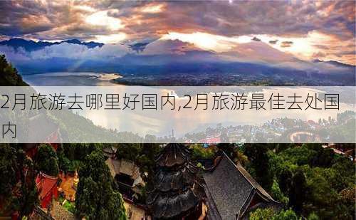 2月旅游去哪里好国内,2月旅游最佳去处国内-第2张图片-奥莱旅游网