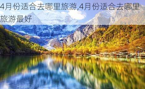 4月份适合去哪里旅游,4月份适合去哪里旅游最好-第1张图片-奥莱旅游网