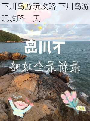 下川岛游玩攻略,下川岛游玩攻略一天-第2张图片-奥莱旅游网