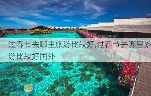 过春节去哪里旅游比较好,过春节去哪里旅游比较好国外-第3张图片-奥莱旅游网