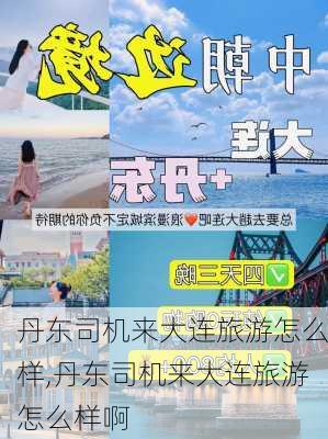 丹东司机来大连旅游怎么样,丹东司机来大连旅游怎么样啊-第2张图片-奥莱旅游网