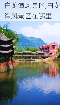 白龙潭风景区,白龙潭风景区在哪里-第2张图片-奥莱旅游网