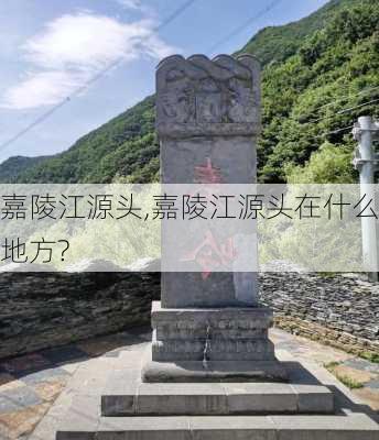 嘉陵江源头,嘉陵江源头在什么地方?-第2张图片-奥莱旅游网