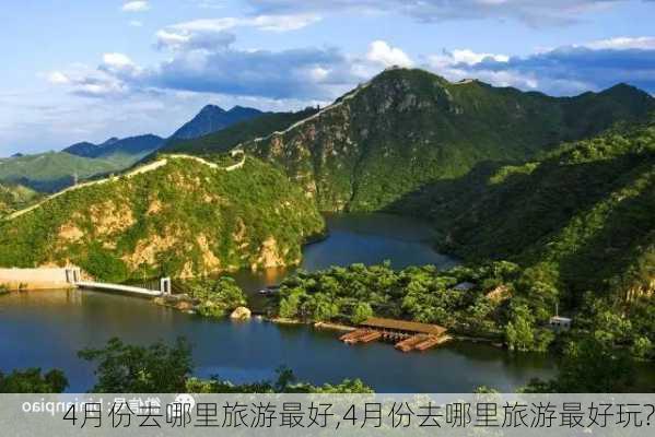 4月份去哪里旅游最好,4月份去哪里旅游最好玩?-第2张图片-奥莱旅游网