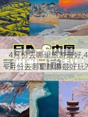 4月份去哪里旅游最好,4月份去哪里旅游最好玩?-第1张图片-奥莱旅游网