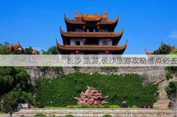 长沙 旅游,长沙旅游攻略景点必去-第2张图片-奥莱旅游网