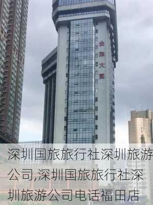 深圳国旅旅行社深圳旅游公司,深圳国旅旅行社深圳旅游公司电话福田店-第3张图片-奥莱旅游网