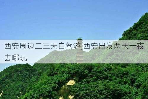 西安周边二三天自驾游,西安出发两天一夜去哪玩-第3张图片-奥莱旅游网