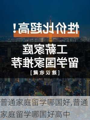 普通家庭留学哪国好,普通家庭留学哪国好高中-第3张图片-奥莱旅游网