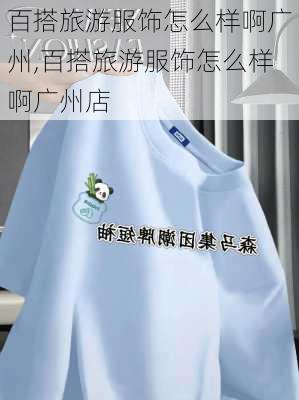 百搭旅游服饰怎么样啊广州,百搭旅游服饰怎么样啊广州店-第3张图片-奥莱旅游网