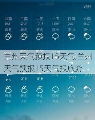 兰州天气预报15天气,兰州天气预报15天气报旅游-第1张图片-奥莱旅游网