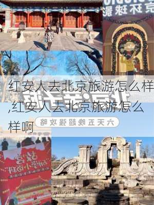 红安人去北京旅游怎么样,红安人去北京旅游怎么样啊-第1张图片-奥莱旅游网