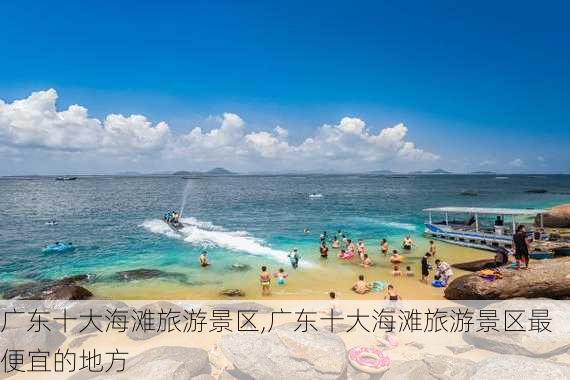 广东十大海滩旅游景区,广东十大海滩旅游景区最便宜的地方