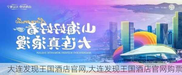 大连发现王国酒店官网,大连发现王国酒店官网购票