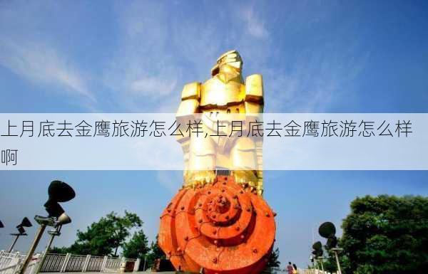 上月底去金鹰旅游怎么样,上月底去金鹰旅游怎么样啊-第1张图片-奥莱旅游网