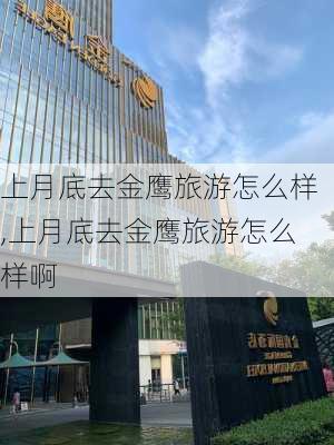 上月底去金鹰旅游怎么样,上月底去金鹰旅游怎么样啊-第2张图片-奥莱旅游网