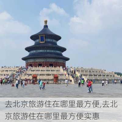 去北京旅游住在哪里最方便,去北京旅游住在哪里最方便实惠-第3张图片-奥莱旅游网