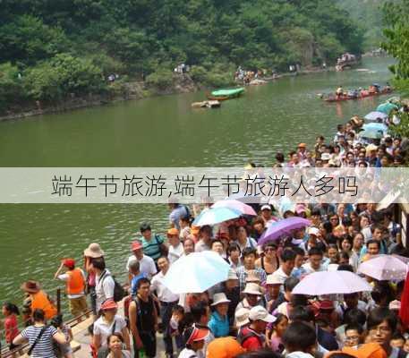 端午节旅游,端午节旅游人多吗-第2张图片-奥莱旅游网