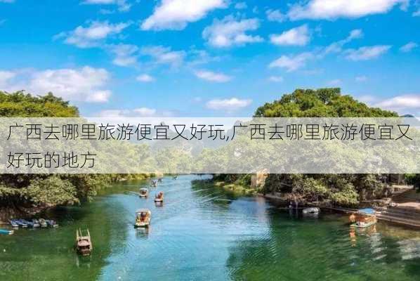 广西去哪里旅游便宜又好玩,广西去哪里旅游便宜又好玩的地方-第3张图片-奥莱旅游网