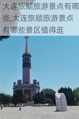 大连旅顺旅游景点有哪些,大连旅顺旅游景点有哪些景区值得逛-第2张图片-奥莱旅游网